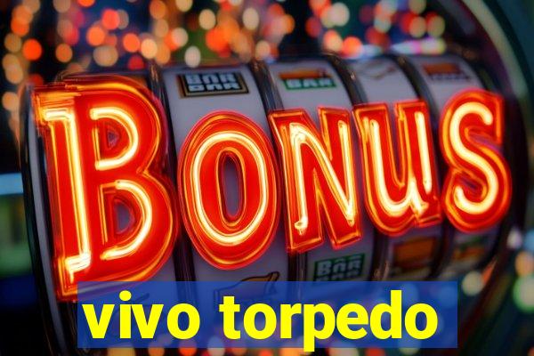 vivo torpedo